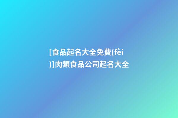 [食品起名大全免費(fèi)]肉類食品公司起名大全-第1張-公司起名-玄機(jī)派
